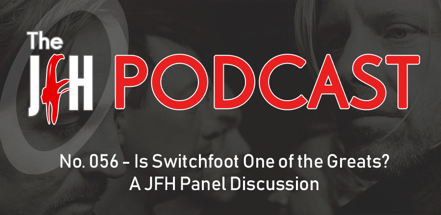 Jesusfreakhideout.com Podcast: Is Switchfoot One of the Greats? A JFH Panel Discussion