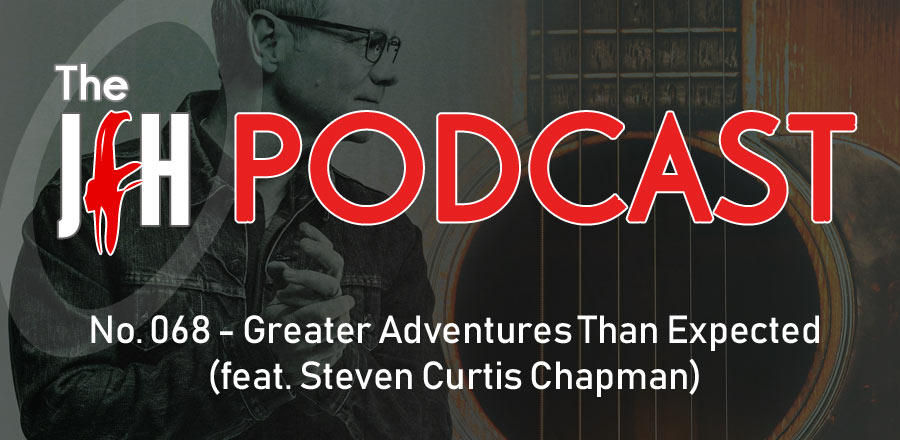 Jesusfreakhideout.com Podcast: Greater Adventures Than Expected (feat. Steven Curtis Chapman) 