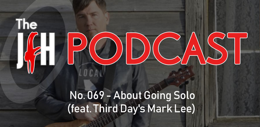 Jesusfreakhideout.com Podcast: About Going Solo (feat. Third Day's Mark Lee) 