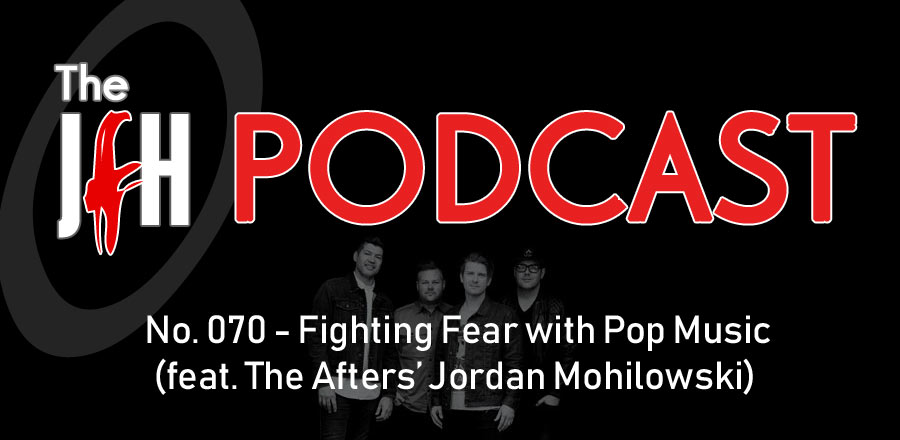 Jesusfreakhideout.com Podcast: Fighting Fear with Pop Music (feat. The Afters' Jordan Mohilowski) 
