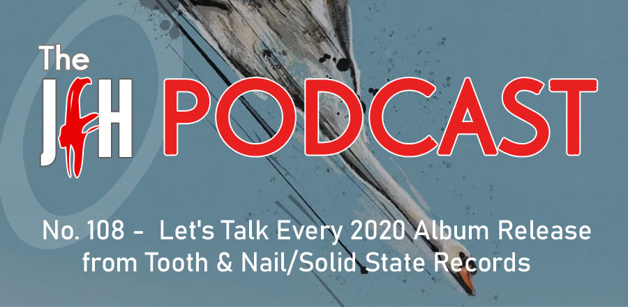 Jesusfreakhideout.com Podcast: Let's Talk Every 2020 Album Release from Tooth & Nail/Solid State Records