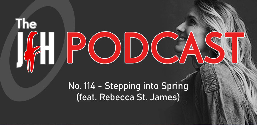 Jesusfreakhideout.com Podcast: Episode 114 - Stepping into Spring (feat. Rebecca St. James)