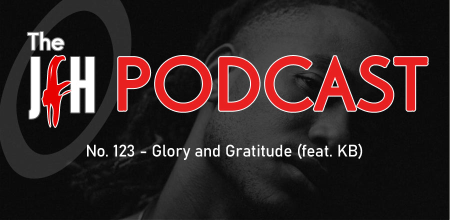 Jesusfreakhideout.com Podcast: Episode 123 - Glory and Gratitude (feat. KB)