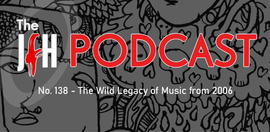 Jesusfreakhideout.com Podcast: Episode 138 - The Wild Legacy of Music from 2006