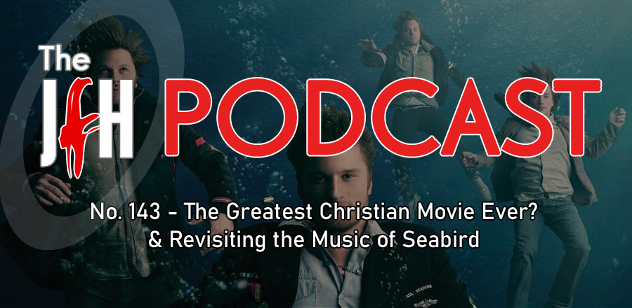 Jesusfreakhideout.com Podcast: Episode 143 - The Greatest Christian Movie Ever? & Revisiting the Music of Seabird