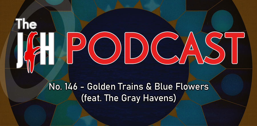 Jesusfreakhideout.com Podcast: Episode 146 - Golden Trains & Blue Flowers (feat. The Gray Havens)