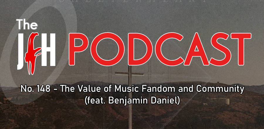 Jesusfreakhideout.com Podcast: Episode 148 - The Value of Music Fandom and Community (feat. Benjamin Daniel)