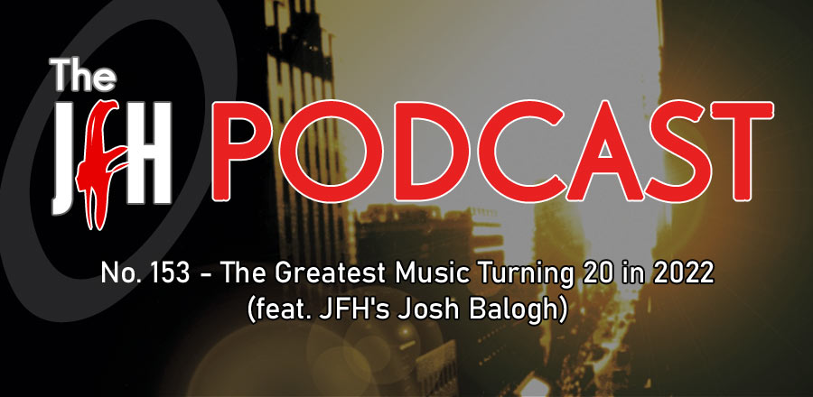 Jesusfreakhideout.com Podcast: Episode 153 - The Greatest Music Turning 20 in 2022 (feat. JFH's Josh Balogh)