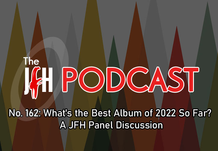 Jesusfreakhideout.com Podcast: Episode 162 - What's the Best Album of 2022 So Far? A JFH Panel Discussion