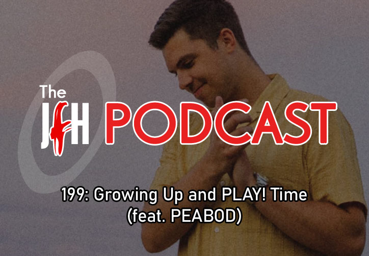 Jesusfreakhideout.com Podcast: Episode 199 - Growing Up and PLAY! Time (feat. PEABOD)