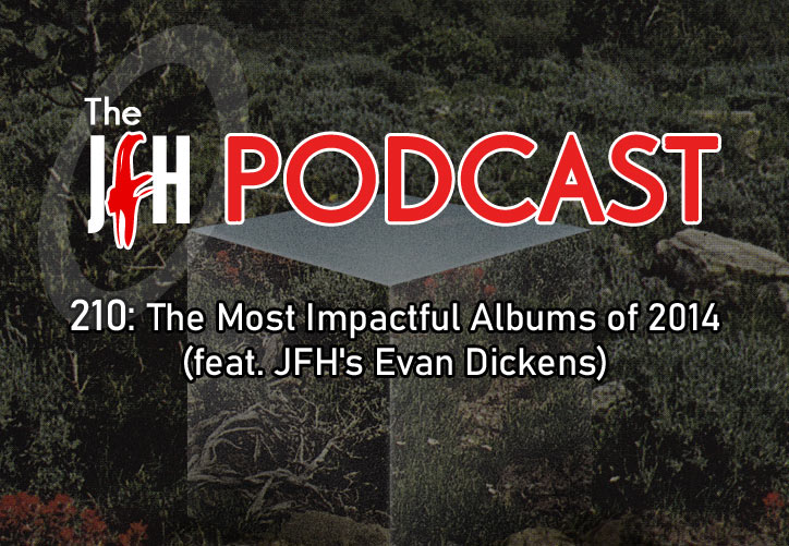 Jesusfreakhideout.com Podcast: Episode 210 - The Most Impactful Albums of 2014 (feat. JFH's Evan Dickens)