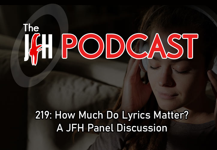 Jesusfreakhideout.com Podcast: Episode 219: How Much Do Lyrics Matter? A JFH Panel Discussion