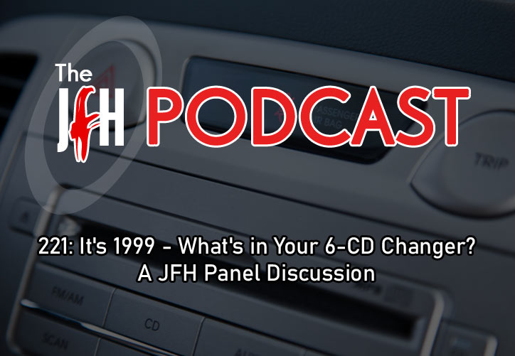 Jesusfreakhideout.com Podcast: Episode 221: It's 1999 - What's in Your 6-CD Changer? A JFH Panel Discussion