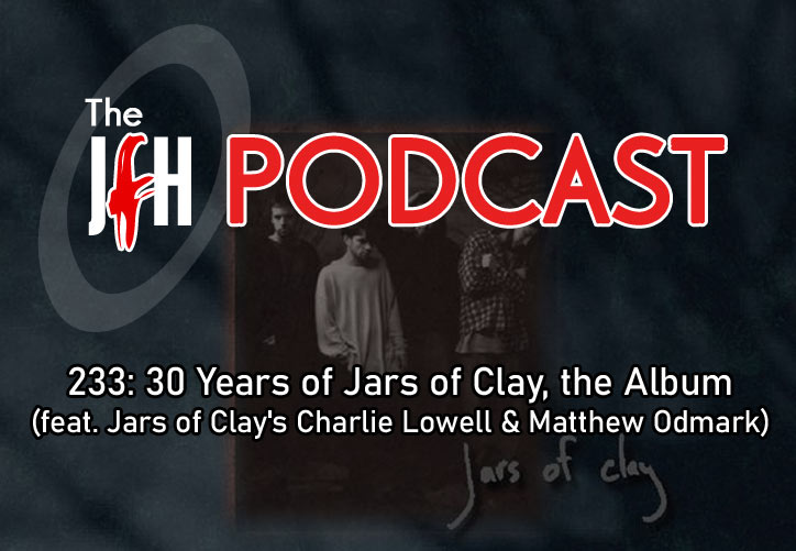 Jesusfreakhideout.com Podcast: Episode 233: 30 Years of Jars of Clay, the Album (feat. Jars of Clay's Charlie Lowell & Matthew Odmark)